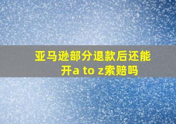 亚马逊部分退款后还能开a to z索赔吗